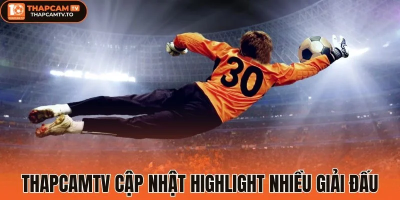 Thapcamtv cập nhật highlight nhiều giải đấu