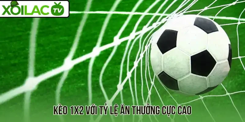 Kèo 1x2 với tỷ lệ ăn thưởng cực cao