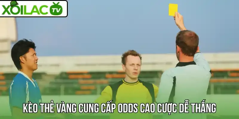 Kèo thẻ vàng cung cấp odds cao cược dễ thắng