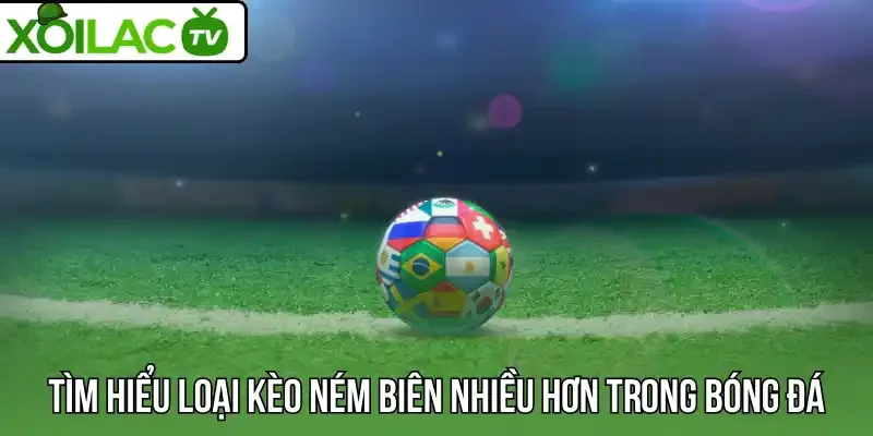 Tìm hiểu loại kèo ném biên nhiều hơn trong bóng đá
