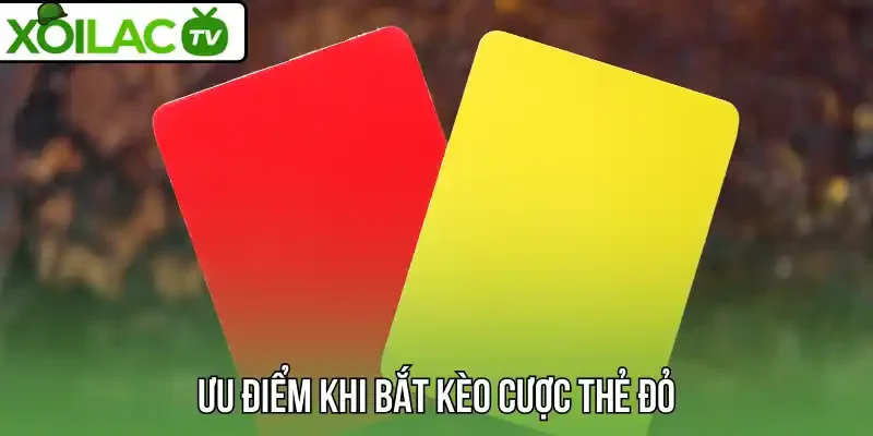 Ưu điểm khi bắt kèo cược thẻ đỏ