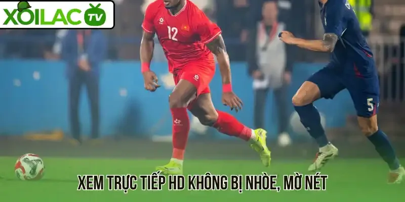 Xem trực tiếp HD không bị nhòe, mờ nét